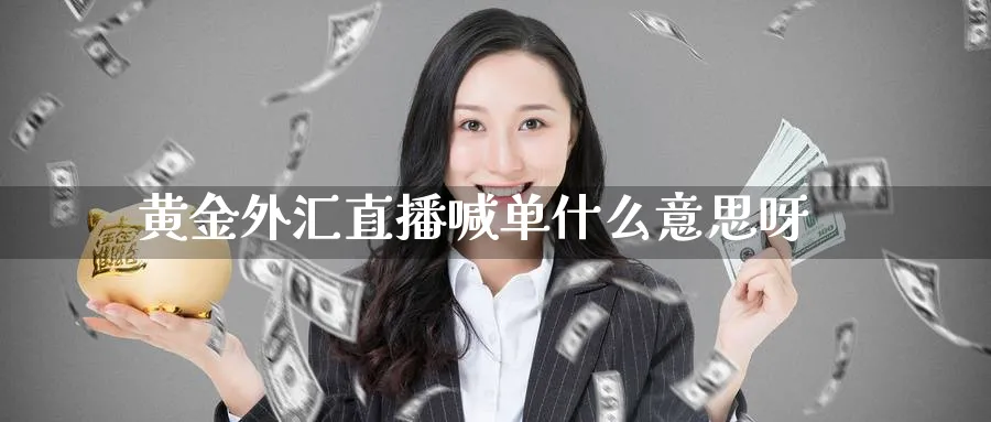 黄金外汇直播喊单什么意思呀_https://www.51pinbao.com_黄金直播室_第1张