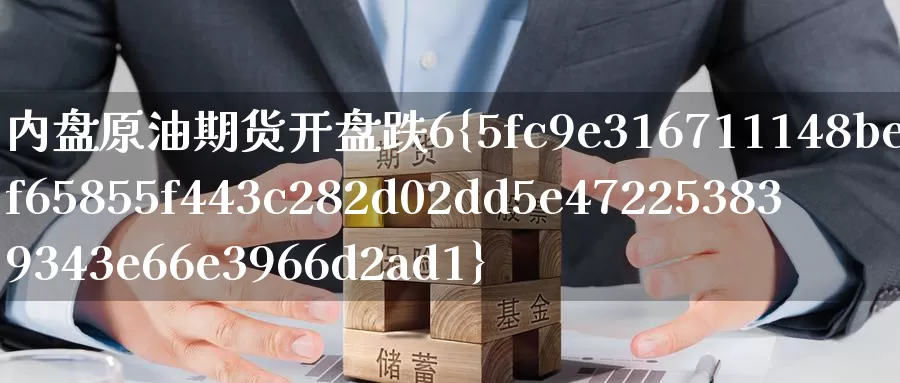 内盘原油期货开盘跌6%_纳指直播室_第1张_51期货直播网 内盘原油期货开盘跌6%_https://www.51pinbao.com_纳指直播室_第1张