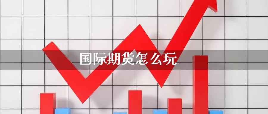 国际期货怎么玩_https://www.51pinbao.com_恒指直播室_第1张