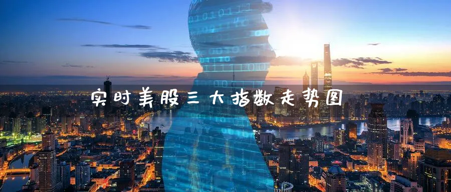 实时美股三大指数走势图_https://www.51pinbao.com_期货直播室_第1张