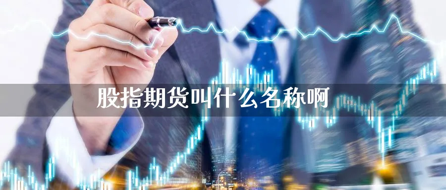 股指期货叫什么名称啊_https://www.51pinbao.com_恒指直播室_第1张