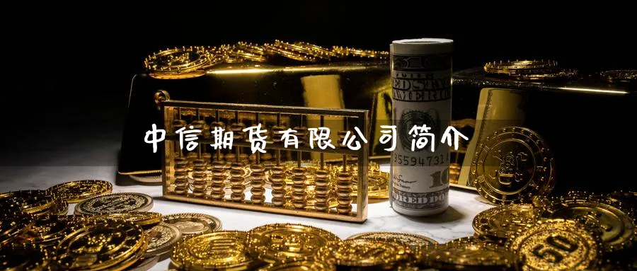 中信期货有限公司简介_https://www.51pinbao.com_纳指直播室_第1张