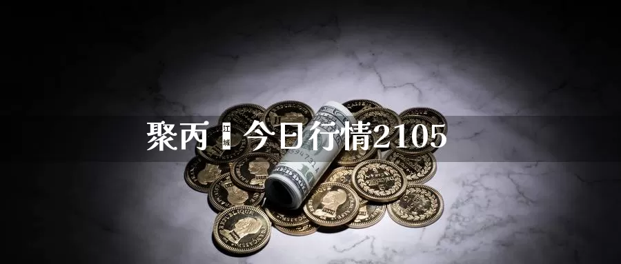 聚丙烯今日行情2105_https://www.51pinbao.com_期货直播室_第1张