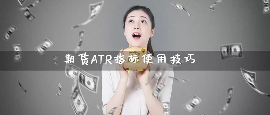 期货ATR指标使用技巧_https://www.51pinbao.com_纳指直播室_第1张
