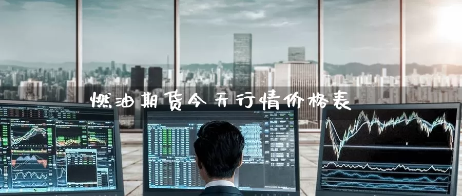 燃油期货今天行情价格表_https://www.51pinbao.com_期货直播室_第1张
