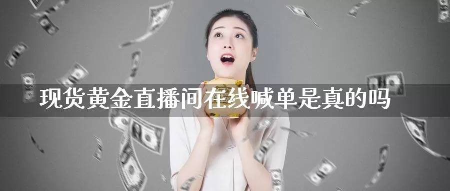 现货黄金直播间在线喊单是真的吗_https://www.51pinbao.com_恒指直播室_第1张