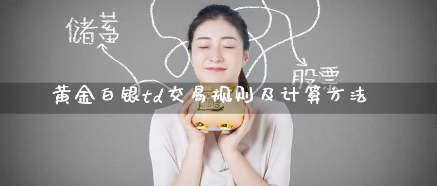 黄金白银td交易规则及计算方法_https://www.51pinbao.com_期货直播室_第1张