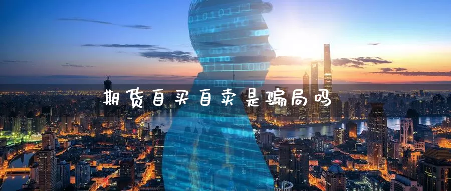 期货自买自卖是骗局吗_德指直播室_第1张_51期货直播网 期货自买自卖是骗局吗_https://www.51pinbao.com_德指直播室_第1张