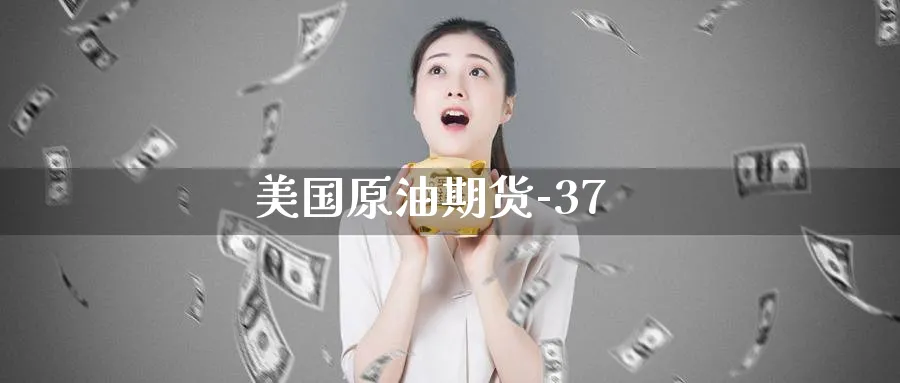 美国原油期货-37_纳指直播室_第1张_51期货直播网 美国原油期货-37_https://www.51pinbao.com_纳指直播室_第1张