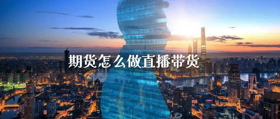 期货怎么做直播带货_纳指直播室_第1张_51期货直播网 期货怎么做直播带货_https://www.51pinbao.com_纳指直播室_第1张