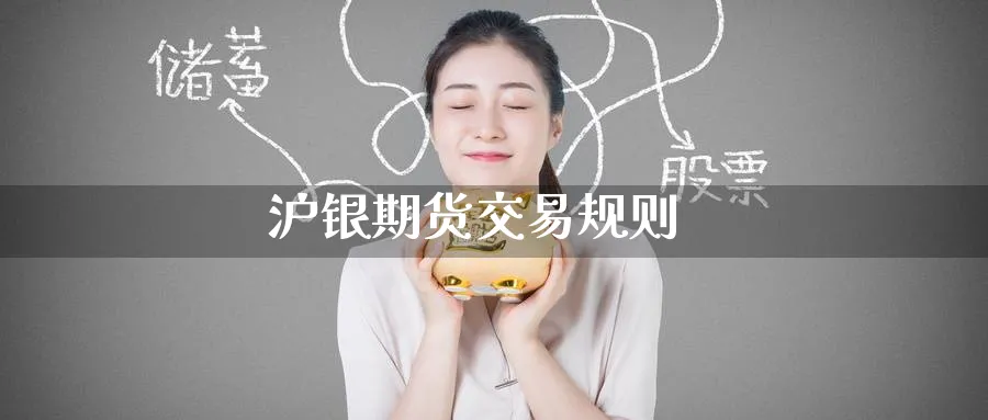 沪银期货交易规则_https://www.51pinbao.com_原油直播室_第1张