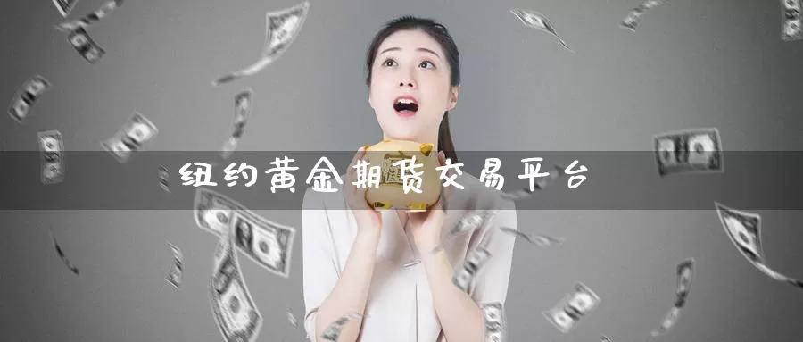 纽约黄金期货交易平台_https://www.51pinbao.com_纳指直播室_第1张