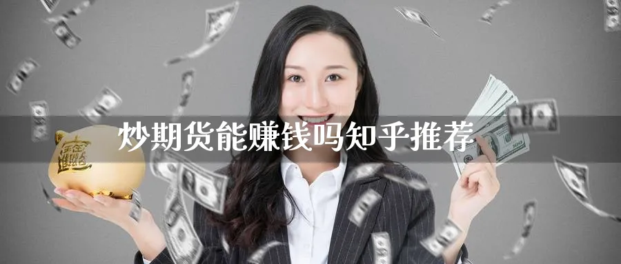 炒期货能赚钱吗知乎推荐_https://www.51pinbao.com_原油直播室_第1张