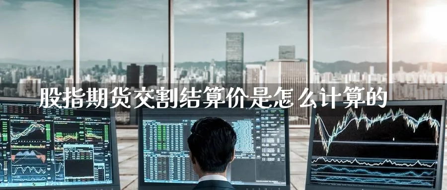 股指期货交割结算价是怎么计算的_黄金直播室_第1张_51期货直播网 股指期货交割结算价是怎么计算的_https://www.51pinbao.com_黄金直播室_第1张