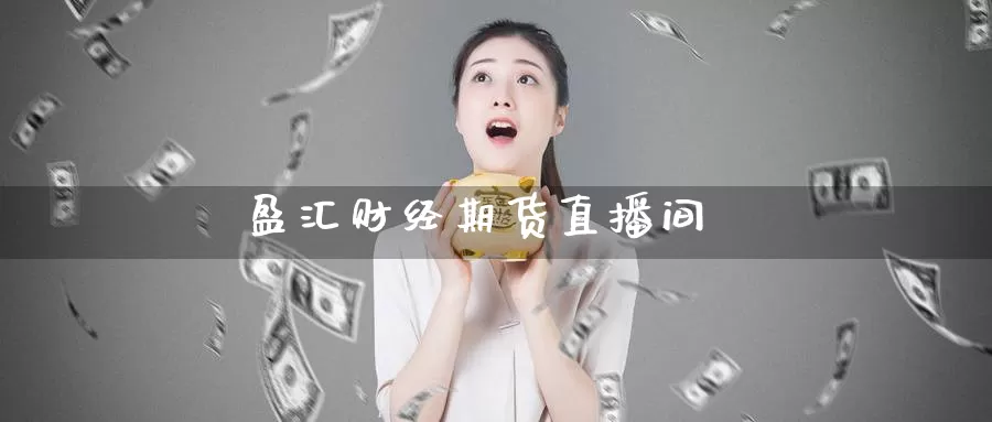 盈汇财经期货直播间_https://www.51pinbao.com_纳指直播室_第1张