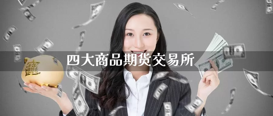 四大商品期货交易所_https://www.51pinbao.com_恒指直播室_第1张