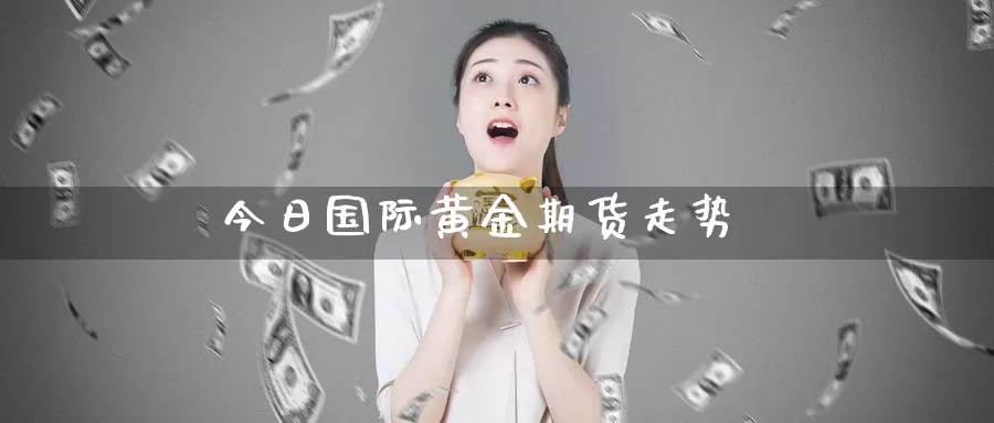 今日国际黄金期货走势_期货直播室_第1张_51期货直播网 今日国际黄金期货走势_https://www.51pinbao.com_期货直播室_第1张