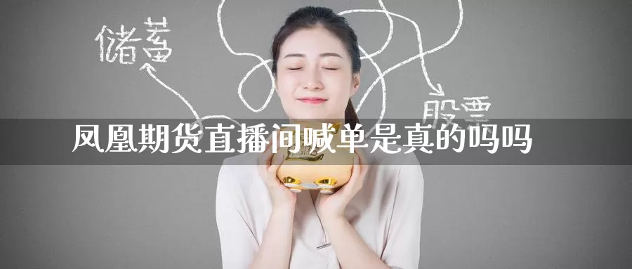凤凰期货直播间喊单是真的吗吗_期货直播室_第1张_51期货直播网 凤凰期货直播间喊单是真的吗吗_https://www.51pinbao.com_期货直播室_第1张
