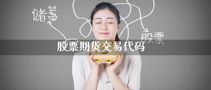 股票期货交易代码_https://www.51pinbao.com_恒指直播室_第1张