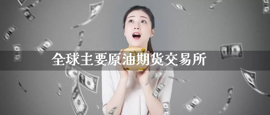 全球主要原油期货交易所_纳指直播室_第1张_51期货直播网 全球主要原油期货交易所_https://www.51pinbao.com_纳指直播室_第1张
