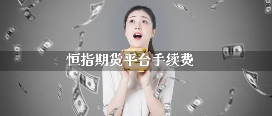 恒指期货平台手续费_https://www.51pinbao.com_期货直播室_第1张