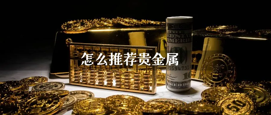 怎么推荐贵金属_https://www.51pinbao.com_恒指直播室_第1张