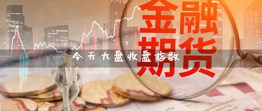 今天大盘收盘指数_https://www.51pinbao.com_黄金直播室_第1张
