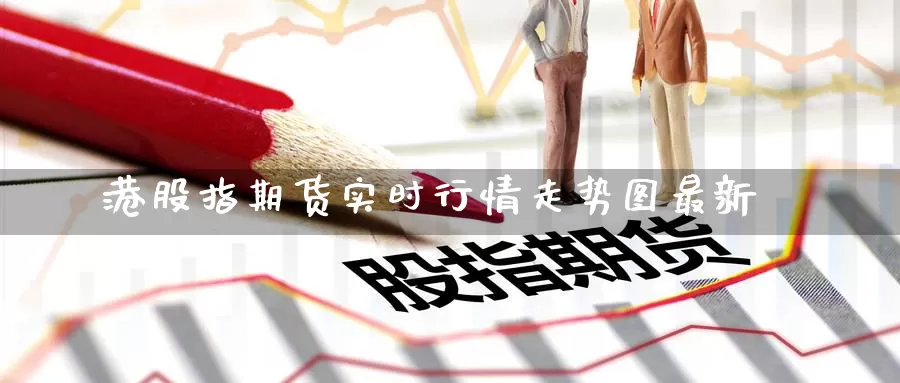 港股指期货实时行情走势图最新_https://www.51pinbao.com_纳指直播室_第1张