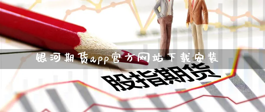 银河期货app官方网站下载安装_https://www.51pinbao.com_原油直播室_第1张