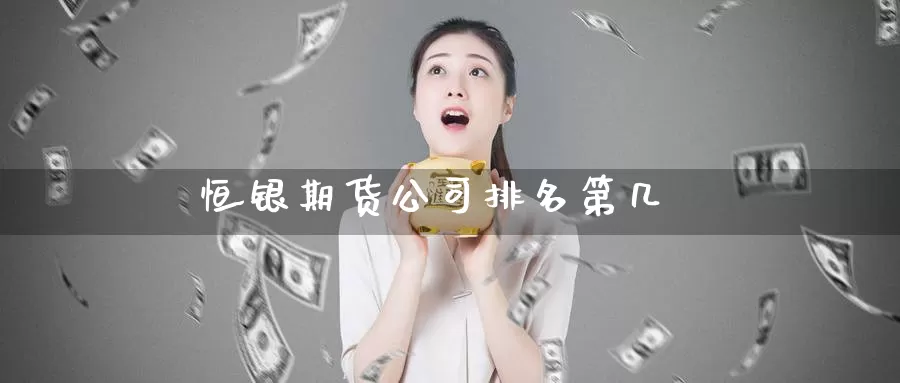 恒银期货公司排名第几_恒指直播室_第1张_51期货直播网 恒银期货公司排名第几_https://www.51pinbao.com_恒指直播室_第1张