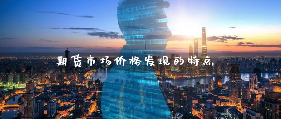 期货市场价格发现的特点_纳指直播室_第1张_51期货直播网 期货市场价格发现的特点_https://www.51pinbao.com_纳指直播室_第1张