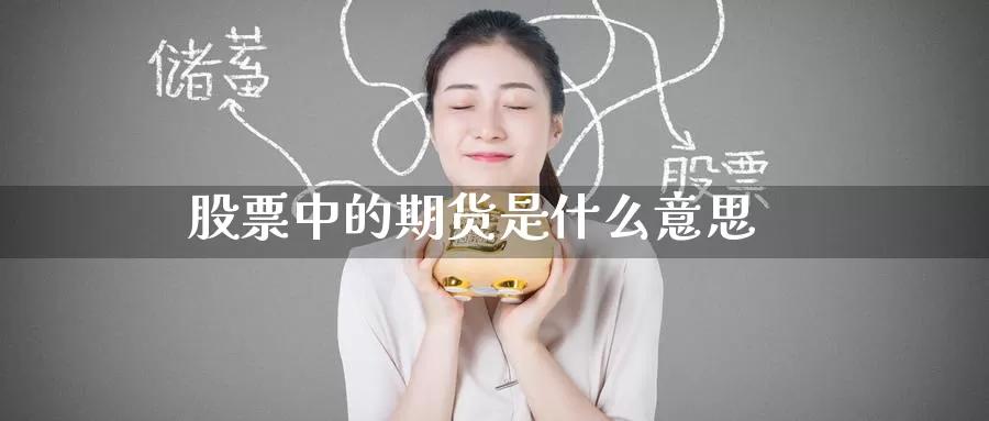 股票中的期货是什么意思_期货直播室_第1张_51期货直播网 股票中的期货是什么意思_https://www.51pinbao.com_期货直播室_第1张