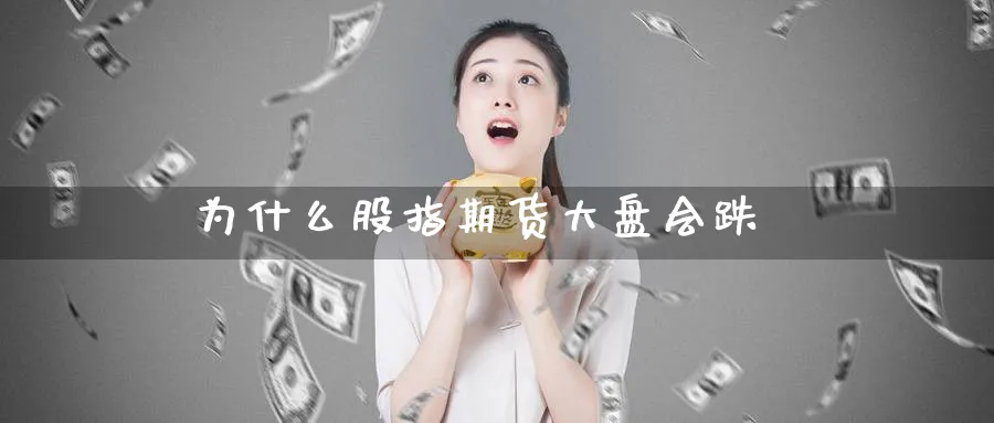 为什么股指期货大盘会跌_https://www.51pinbao.com_恒指直播室_第1张