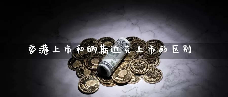 香港上市和纳斯达克上市的区别_https://www.51pinbao.com_期货直播室_第1张