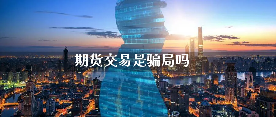 期货交易是骗局吗_https://www.51pinbao.com_原油直播室_第1张
