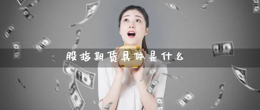 股指期货具体是什么_https://www.51pinbao.com_纳指直播室_第1张