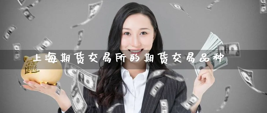 上海期货交易所的期货交易品种_https://www.51pinbao.com_原油直播室_第1张