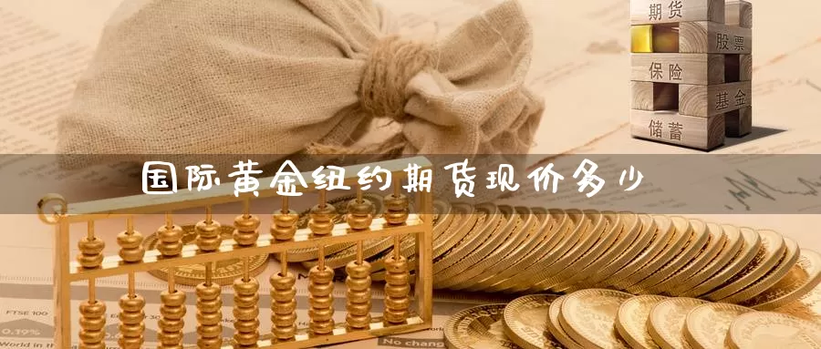 国际黄金纽约期货现价多少_https://www.51pinbao.com_恒指直播室_第1张