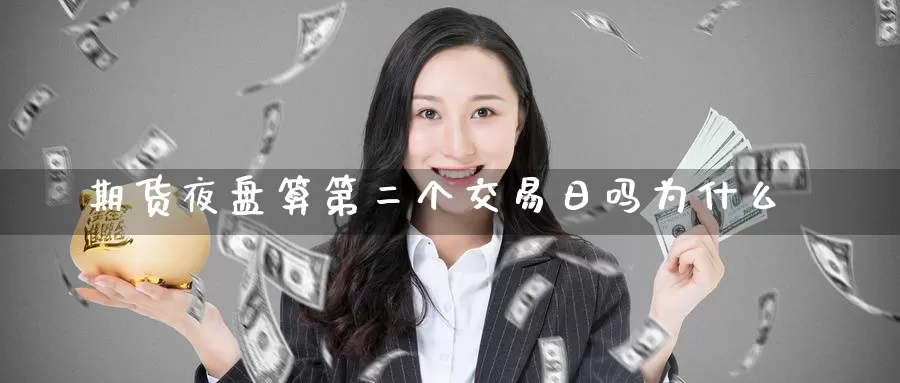 期货夜盘算第二个交易日吗为什么_https://www.51pinbao.com_期货直播室_第1张