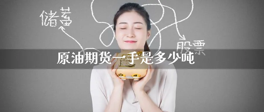 原油期货一手是多少吨_https://www.51pinbao.com_恒指直播室_第1张