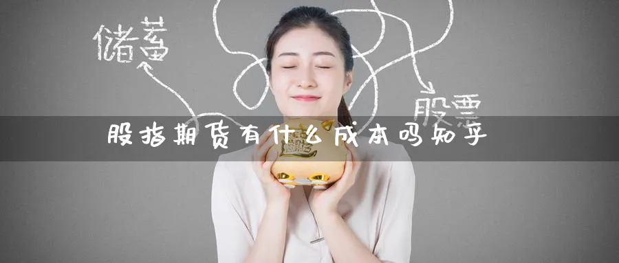 股指期货有什么成本吗知乎_https://www.51pinbao.com_恒指直播室_第1张