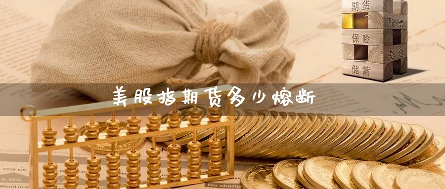 美股指期货多少熔断_https://www.51pinbao.com_恒指直播室_第1张