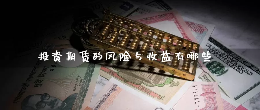 投资期货的风险与收益有哪些_恒指直播室_第1张_51期货直播网 投资期货的风险与收益有哪些_https://www.51pinbao.com_恒指直播室_第1张