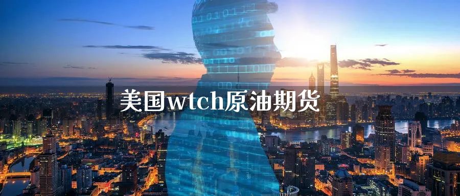 美国wtch原油期货_https://www.51pinbao.com_纳指直播室_第1张