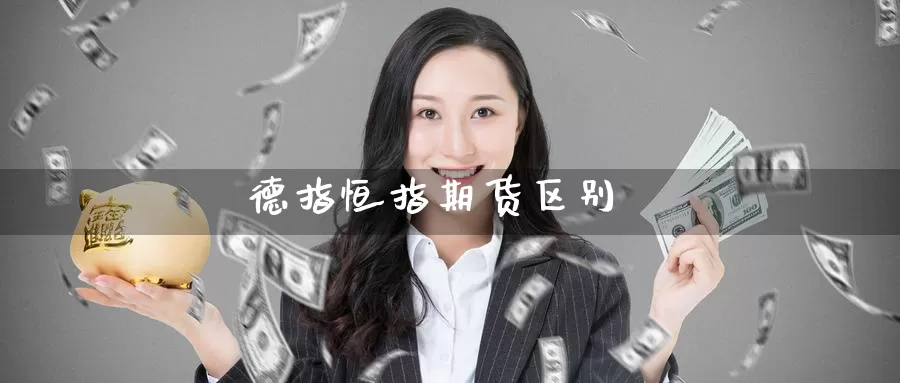 德指恒指期货区别_https://www.51pinbao.com_恒指直播室_第1张