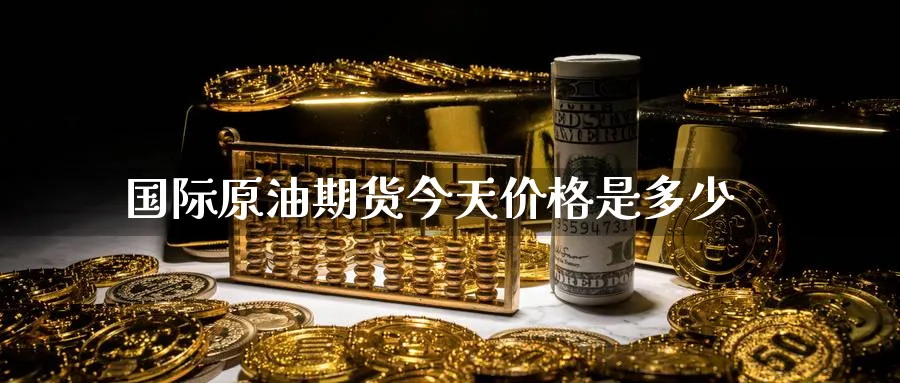 国际原油期货今天价格是多少_https://www.51pinbao.com_纳指直播室_第1张