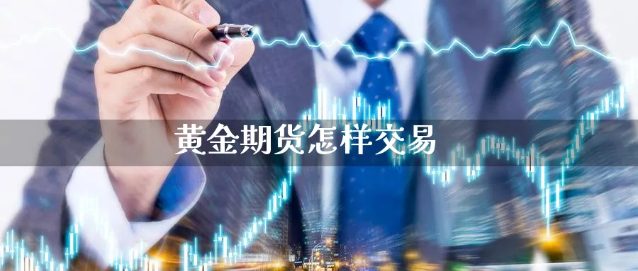 黄金期货怎样交易_https://www.51pinbao.com_恒指直播室_第1张