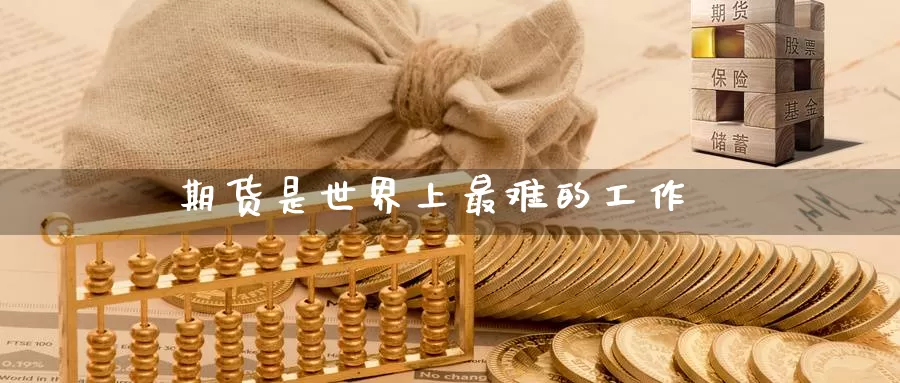 期货是世界上最难的工作_恒指直播室_第1张_51期货直播网 期货是世界上最难的工作_https://www.51pinbao.com_恒指直播室_第1张