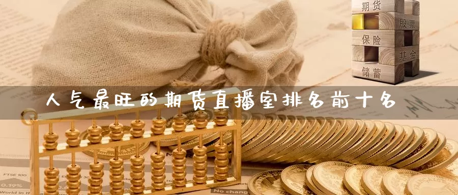 人气最旺的期货直播室排名前十名_期货直播室_第1张_51期货直播网 人气最旺的期货直播室排名前十名_https://www.51pinbao.com_期货直播室_第1张