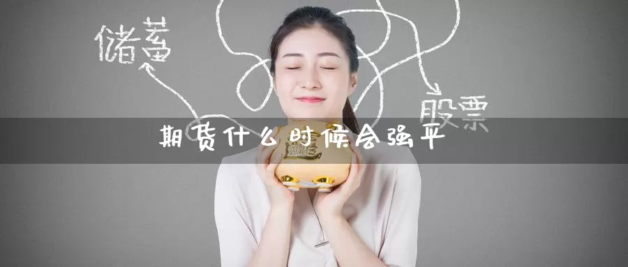 期货什么时候会强平_https://www.51pinbao.com_纳指直播室_第1张